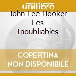 John Lee Hooker Les Inoubliables cd