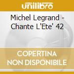Michel Legrand - Chante L'Ete' 42 cd musicale di MICHEL LEGRAND