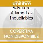 Salvatore Adamo Les Inoubliables cd musicale