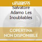 Salvatore Adamo Les Inoubliables cd