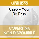 Uzeb - You, Be Easy cd musicale di UZEB