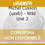 Michel Cusson (uzeb) - Wild Unit 2 cd musicale di MICHEL CUSSON (UZEB)