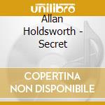 Allan Holdsworth - Secret cd musicale di ALLAN HOLDSWORTH