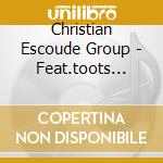 Christian Escoude Group - Feat.toots Thielemans cd musicale di CHRISTIAN ESCOUDE GR