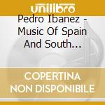 Pedro Ibanez - Music Of Spain And South America cd