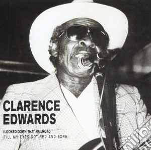 Clarence Edwards - I Looked Down That Railroad cd musicale di CLARENCE EDWARDS