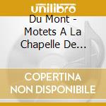 Du Mont - Motets A La Chapelle De Louis cd musicale di Du Mont