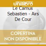 Le Camus Sebastien - Airs De Cour cd
