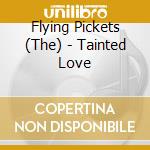 Flying Pickets (The) - Tainted Love cd musicale di Flying Pickets (The)