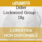 Didier Lockwood Group - Dlg cd musicale di LOCKWOOD DIDIER