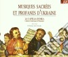 Musica Vocale Ucraina /la Capella Dumka - 'musiques Sacrees Et Profanes D'ukraine (2 Cd) cd