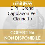I Pi¨ Grandi Capolavori Per Clarinetto cd