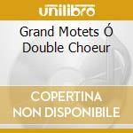 Grand Motets Ó Double Choeur cd musicale di Marc-ant Charpentier