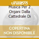 Musica Per 2 Organi Dalla Cattedrale Di cd