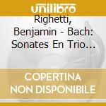 Righetti, Benjamin - Bach: Sonates En Trio Bwv225-230 cd