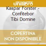 Kaspar Forster - Confitebor Tibi Domine cd musicale di Kaspar Forster