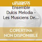 Ensemble Dulcis Melodia - Les Musiciens De Leopold cd