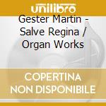 Gester Martin - Salve Regina / Organ Works cd
