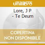 Lore, J P - Te Deum cd musicale di Lore, J P