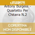 Antony Burgess - Quartetto Per Chitarra N.2 cd musicale di Antony Burgess