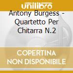 Antony Burgess - Quartetto Per Chitarra N.2 cd
