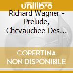 Richard Wagner - Prelude, Chevauchee Des Walkyries cd