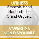 Francois-Henri Houbart - Le Grand Orgue Heroique cd