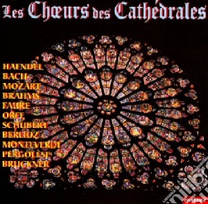 Choeur Des Cathedrales (Les): Handel, Bach, Mozart, Brahms.. cd musicale di Choeur Des Cathedrales