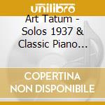 Art Tatum - Solos 1937 & Classic Piano Solos cd musicale