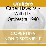 Carter Hawkins - With His Orchestra 1940 cd musicale di Carter Hawkins