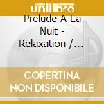 Prelude A La Nuit - Relaxation / Meditation cd musicale