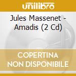 Jules Massenet - Amadis (2 Cd) cd