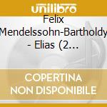 Felix Mendelssohn-Bartholdy - Elias (2 Cd) cd musicale