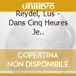 Reydel, Lus - Dans Cinq Heures Je.. cd