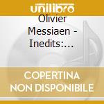 Olivier Messiaen - Inedits: Edition Du Centenaire cd musicale di Olivier\mes Messiaen