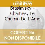 Braslavsky - Chartres, Le Chemin De L'Ame cd musicale di Braslavsky