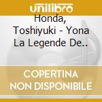 Honda, Toshiyuki - Yona La Legende De.. cd