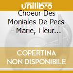 Choeur Des Moniales De Pecs - Marie, Fleur Du Carmel cd musicale di Choeur Des Moniales De Pecs