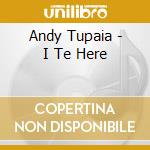Andy Tupaia - I Te Here cd musicale di Andy Tupaia