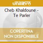 Cheb Khaldoune - Te Parler cd