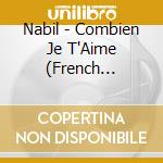 Nabil - Combien Je T'Aime (French Import) cd musicale di Nabil