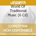 World Of Traditional Music (6 Cd) cd