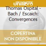 Thomas Ospital - Bach / Escaich: Convergences cd