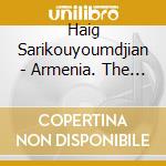 Haig Sarikouyoumdjian - Armenia. The Art Of Duduk cd musicale