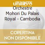 Orchestre Mohori Du Palais Royal - Cambodia cd musicale