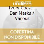 Ivory Coast - Dan Masks / Various cd