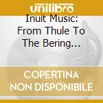 Inuit Music: From Thule To The Bering Strait cd