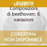 Composizioni di beethoven: 6 variazioni cd