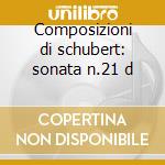 Composizioni di schubert: sonata n.21 d cd musicale di Yudina maria vol.3
