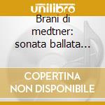 Brani di medtner: sonata ballata op.27, cd